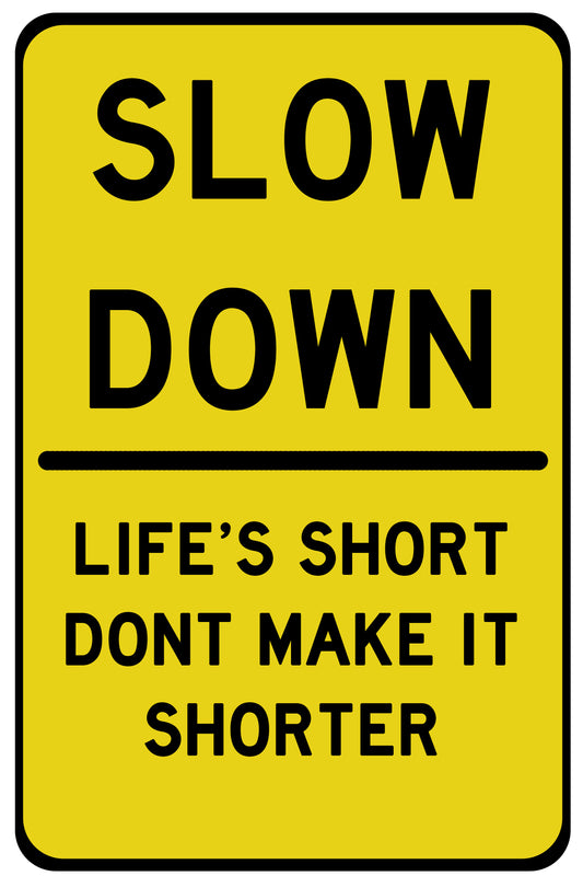 "Slow Down, Life's Short, Don't Make it Shorter"