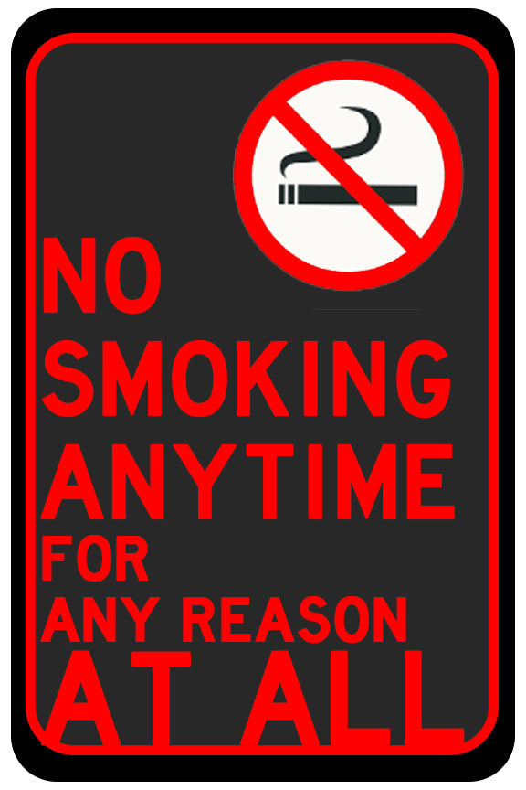 "No Smoking Anytime, For Any Reason, At All"