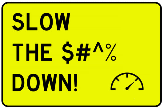 "Slow the %$#@ Down!"